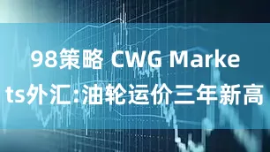 98策略 CWG Markets外汇:油轮运价三年新高