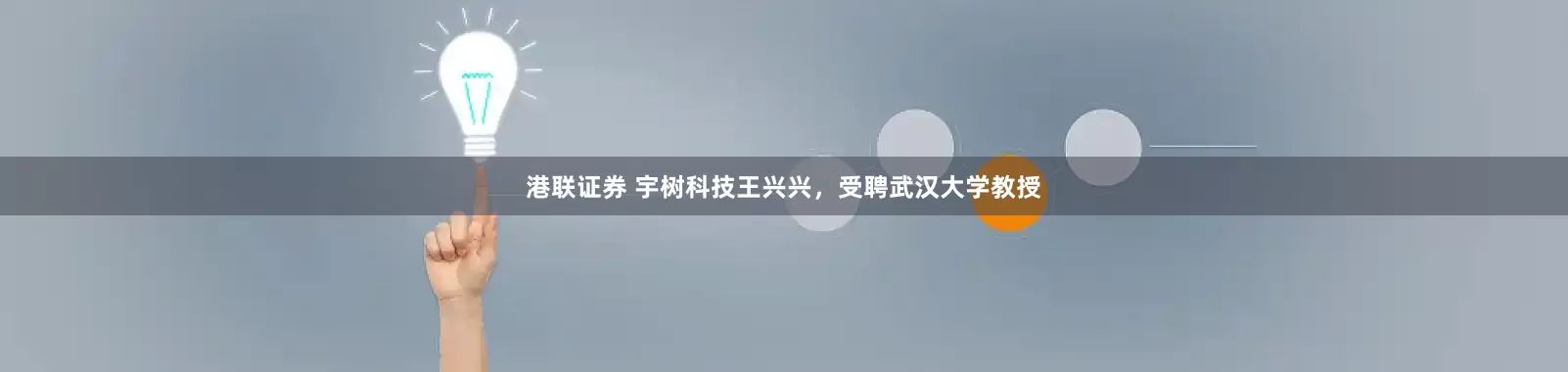 港联证券 宇树科技王兴兴，受聘武汉大学教授